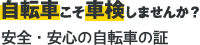 自転車こそ車検しませんか？安全・安心の自転車の証